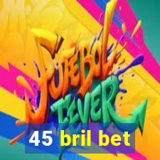 45 bril bet